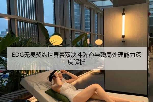 EDG无畏契约世界赛双决斗阵容与残局处理能力深度解析 | MKSports