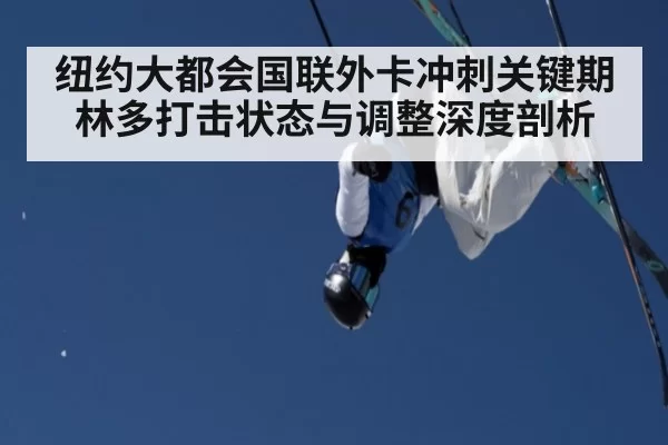 纽约大都会国联外卡冲刺关键期林多打击状态与调整深度剖析